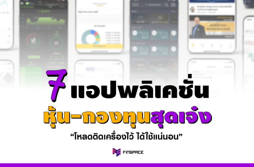  “แนะนำ 7 แอปลงทุน” โหลดเร็วกว่านี้…รวยไปนานแล้ว !