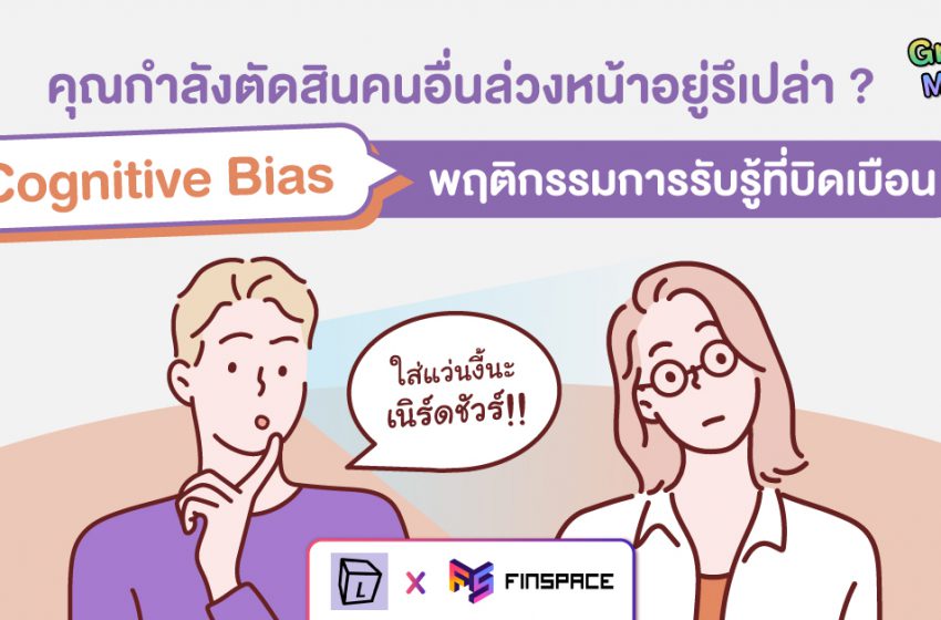  ‘Cognitive Bias’ พฤติกรรมการรับรู้ที่บิดเบือน คุณกำลังตัดสินคนอื่นล่วงหน้าอยู่รึเปล่า?