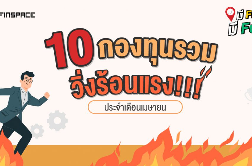  โพย 10 กองทุนรวม ผลตอบแทนโดดเด่น [ประจำเดือนเมษายน 2564]