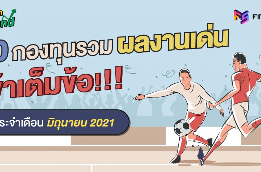  สรุป 10 กองทุนรวม ผลตอบแทนสูงสุด [ประจำเดือนมิถุนายน 2021]