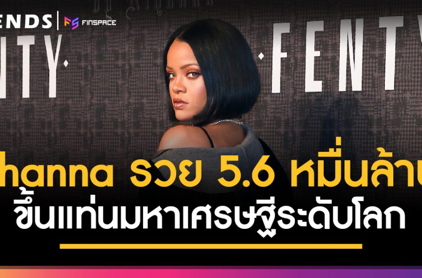  Rihanna ขึ้นแท่นมหาเศรษฐีใหม่ รวยทะลุ 56,000 ล้าน!