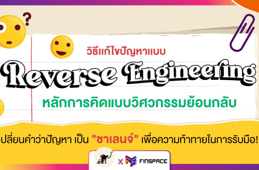  วิธีแก้ไขปัญหาแบบ Reverse Engineering หลักการคิดแบบวิศวกรรมย้อนกลับ