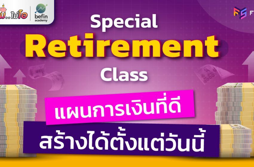  Special Retirement Class แผนการเงินที่ดี สร้างได้ตั้งแต่วันนี้