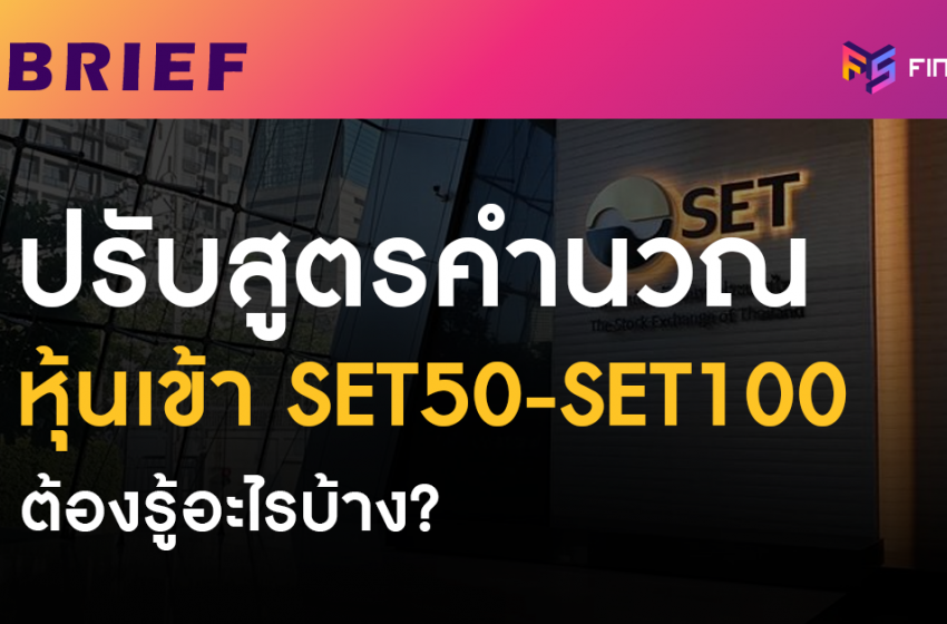  ปรับสูตรคัดหุ้น SET50 – SET100 ต้องรู้อะไรบ้าง?