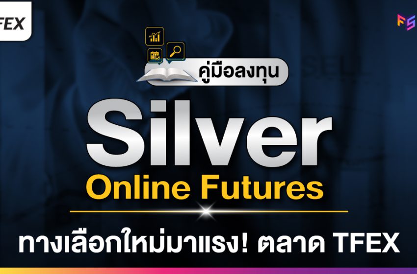  คู่มือลงทุน Silver Online Futures ทางเลือกใหม่มาแรง! ในตลาด TFEX