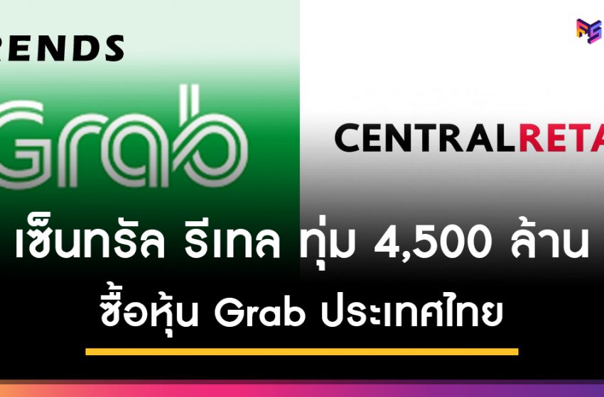  เซ็นทรัลรีเทล (CR) ทุ่มเงิน 4,500 ล้านบาท เข้าลงทุนใน Grab ประเทศไทย