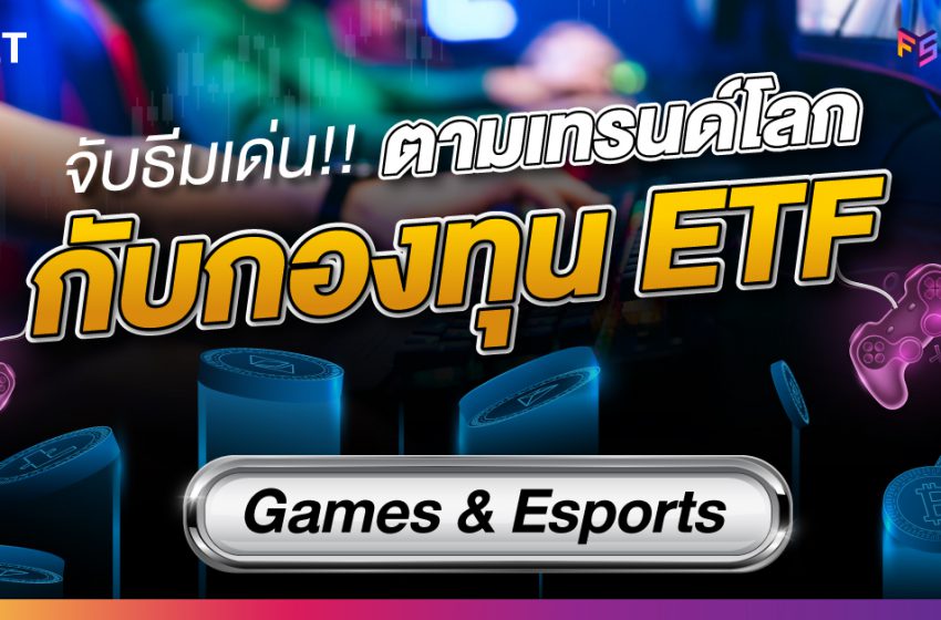  จับธีมเด่น!! กองทุน UHERO ETF Games & Esports ตามเทรนด์โลก
