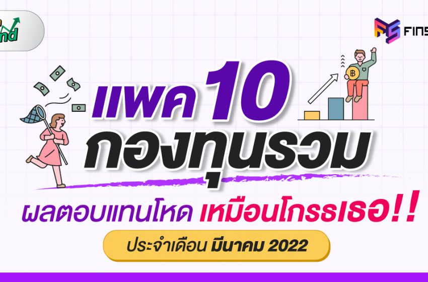  แพค 10 กองทุนรวม ผลตอบแทนโหด เหมือนโกรธเธอ! ประจำเดือนมีนาคม 2022