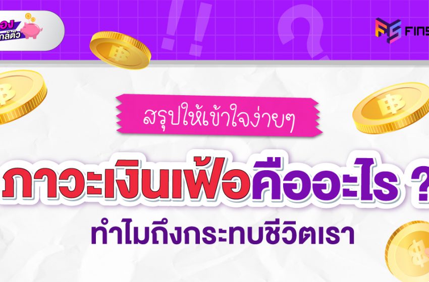  สรุป เงินเฟ้อคืออะไร ? กระทบชีวิตยังไงบ้าง?