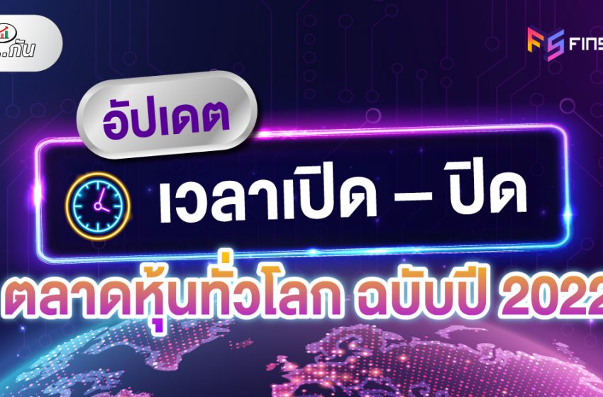  อัปเดตเวลาซื้อขายหุ้นต่างประเทศทั่วโลก ฉบับปี 2022