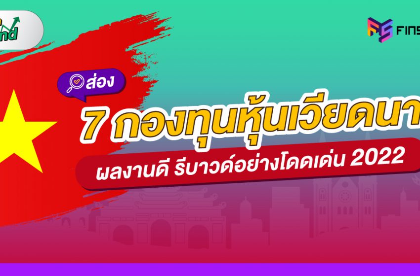  ส่อง 7 กองทุนหุ้นเวียดนาม ผลงานดี รีบาวด์อย่างโดดเด่น 2022
