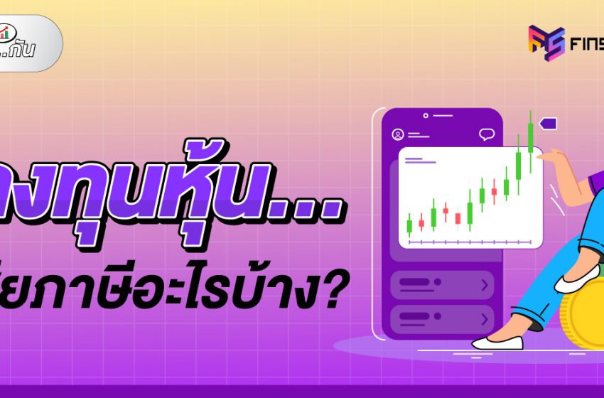  4 เกณฑ์การคิดภาษีหุ้นไทย ที่นักลงทุนต้องรู้