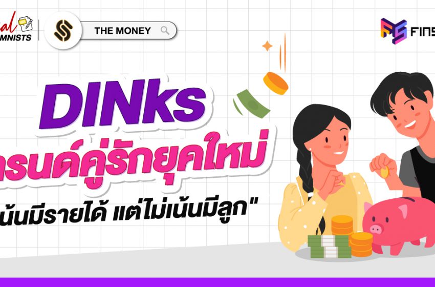  DINks เทรนด์คู่รักยุคใหม่ “เน้นมีรายได้ แต่ไม่เน้นมีลูก”