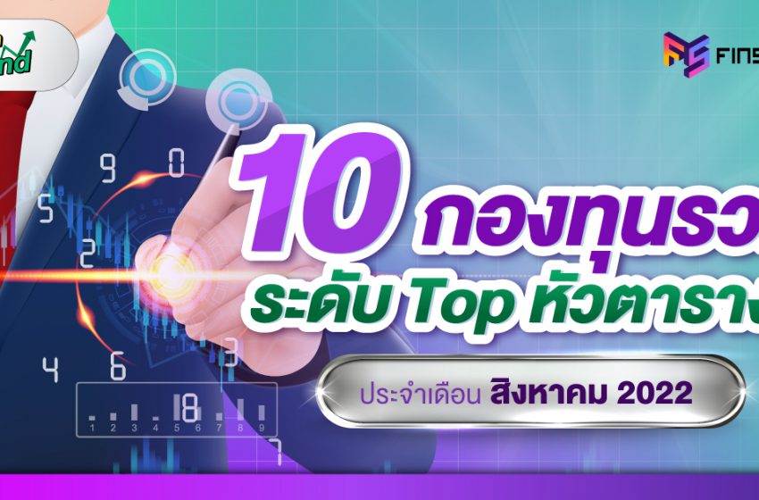  รวม 10 กองทุนรวม ระดับ Top หัวตาราง ประจำเดือนสิงหาคม 2022