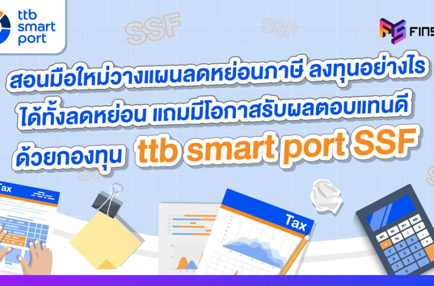  วางแผนลดหย่อนภาษีด้วย ttb smart port SSF ลงทุนง่าย มีโอกาสรับผลตอบแทนดี พร้อมลดหย่อนภาษีไปในตัว