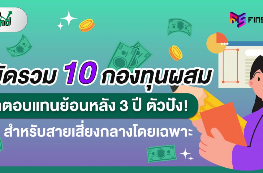  มัดรวม 10 กองทุนรวมผสม ผลตอบแทนย้อนหลัง 3 ปี ตัวปัง! สำหรับสายเสี่ยงกลางโดยเฉพาะ