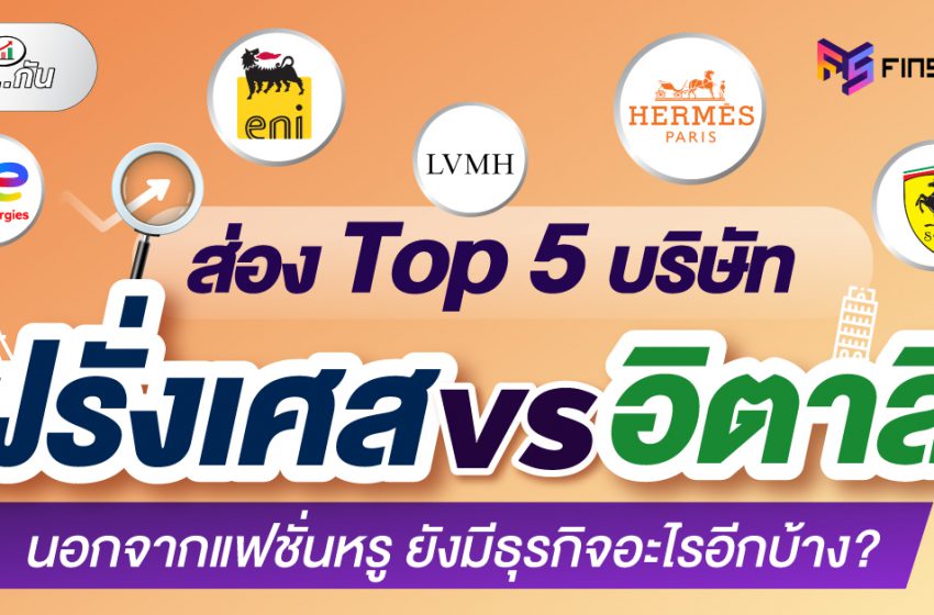  ส่อง Top 5 บริษัทฝรั่งเศส vs อิตาลี นอกจากแฟชั่นหรูยังมีธุรกิจอะไรอีกบ้าง?