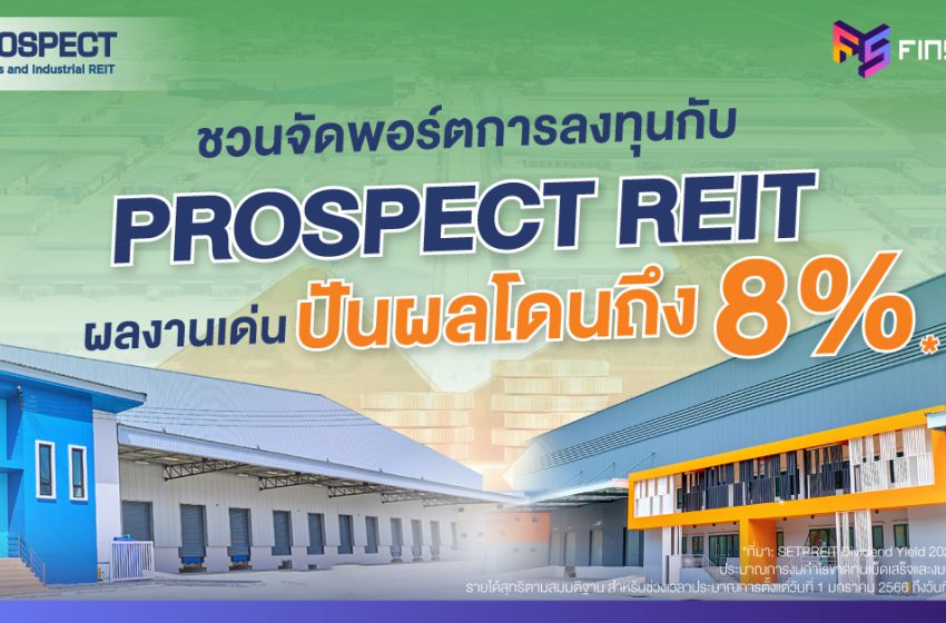  PROSPECT REIT กองทรัสต์อสังหาฯ อุตสาหกรรมแข็งแกร่งบนพื้นที่ศักยภาพ จ่ายผลตอบแทนสูงถึง 8% คว้าโอกาสเติบโตแบบมั่นคงไปด้วยกันกับการเพิ่มทุนครั้งที่ 1