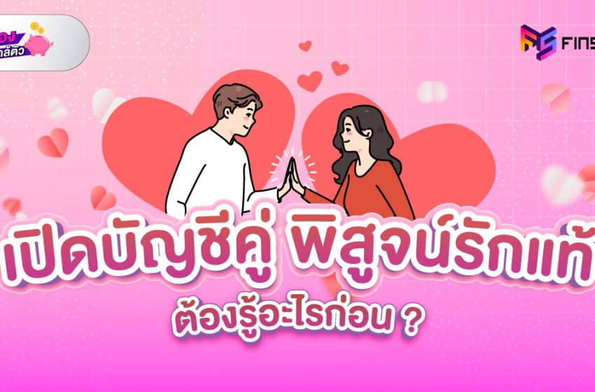  เปิดบัญชีคู่ พิสูจน์รักแท้ ต้องรู้อะไรบ้าง ?