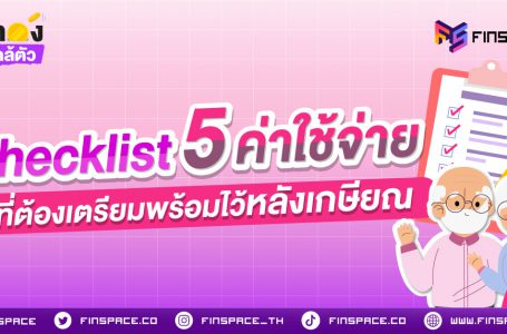 Checklist 5 ค่าใช้จ่าย ที่ต้องเตรียมพร้อมไว้หลังเกษียณ