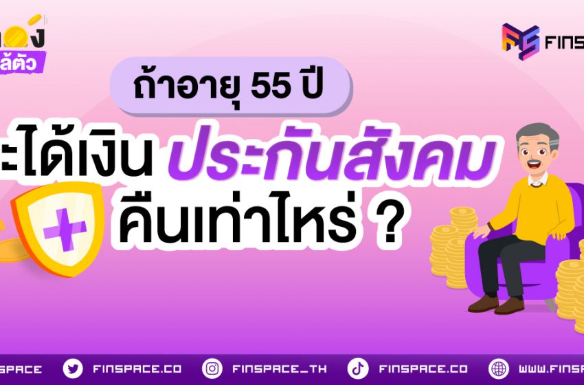  ถ้าอายุ 55 ปี จะได้เงินคืนประกันสังคมเท่าไหร่ ?