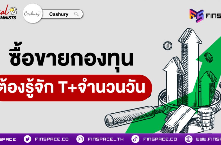  มือใหม่ต้องรู้ !! จะซื้อขายกองทุน ต้องรู้จัก “T+จำนวนวัน”