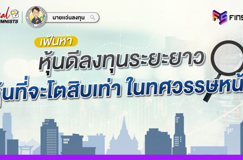  เฟ้นหา หุ้นดีลงทุนระยะยาว “หุ้นที่จะโตสิบเท่า ในทศวรรษหน้า”