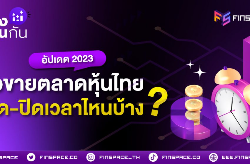  [อัปเดต 2023] ซื้อขายตลาดหุ้นไทย เปิด-ปิดเวลาไหนบ้าง ?