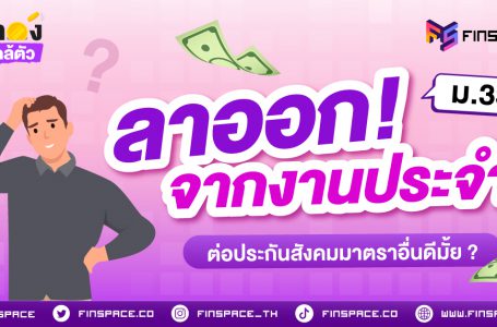 ลาออกจากงานประจำ หรือลาออกจากประกันสังคม ม.33 ต่อมาตราอื่นดีมั้ย ?