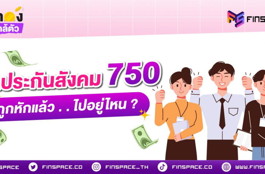  เงินประกันสังคม 750 บาท ถูกหักแล้ว ไปอยู่ไหน ?