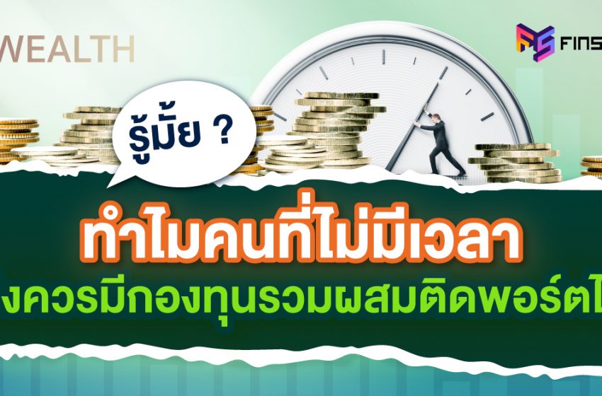  รู้มั้ย ? ทำไมคนที่ไม่มีเวลา ถึงควรมีกองทุนรวมผสมติดพอร์ตไว้