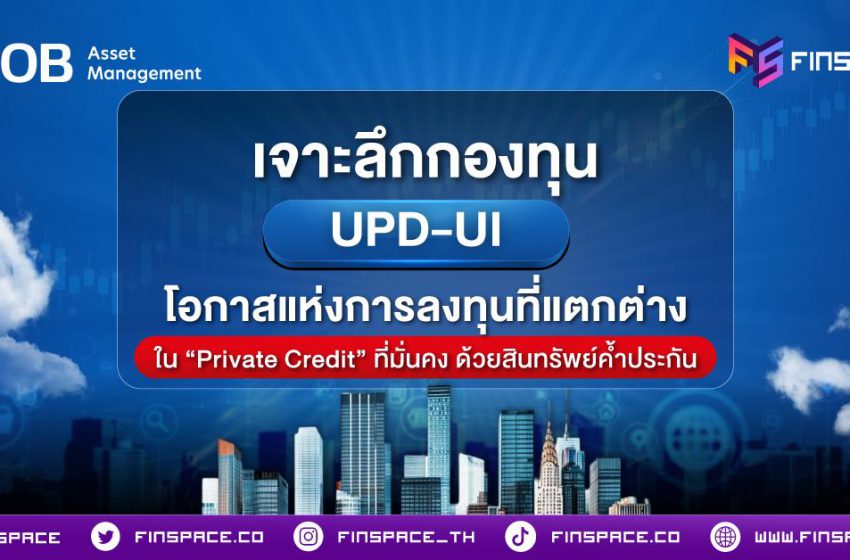  เจาะลึกกองทุน UPD-UI โอกาสแห่งการลงทุนที่แตกต่างใน Private Credit ที่มั่นคงด้วยสินทรัพย์ค้ำประกัน
