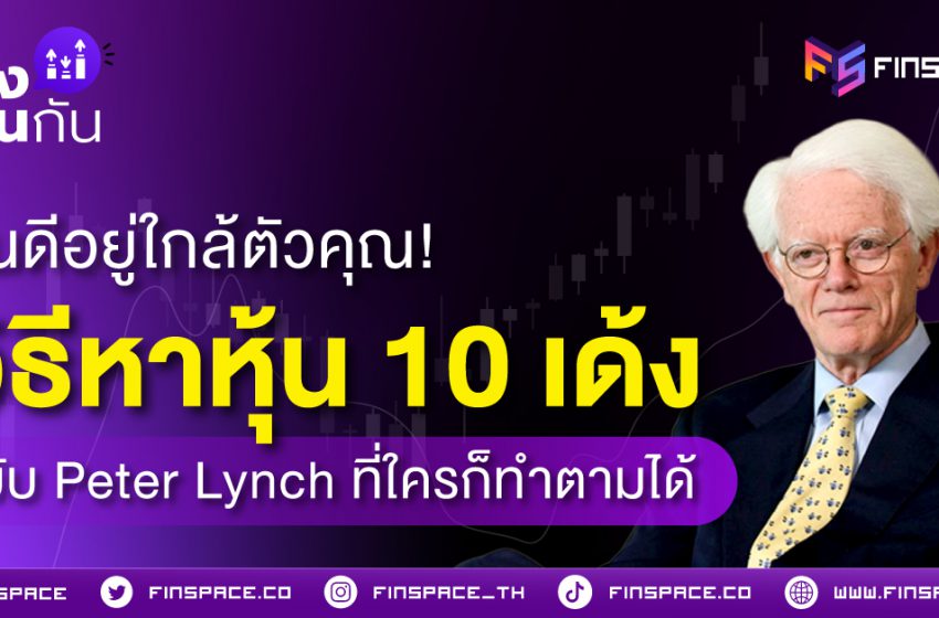  หุ้นดีอยู่ใกล้ตัวคุณ! วิธีหา “หุ้น 10 เด้ง” ฉบับ Peter Lynch ที่ใครก็ทำตามได้