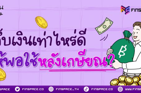 เก็บเงินเท่าไหร่ ให้พอใช้หลังเกษียณ?