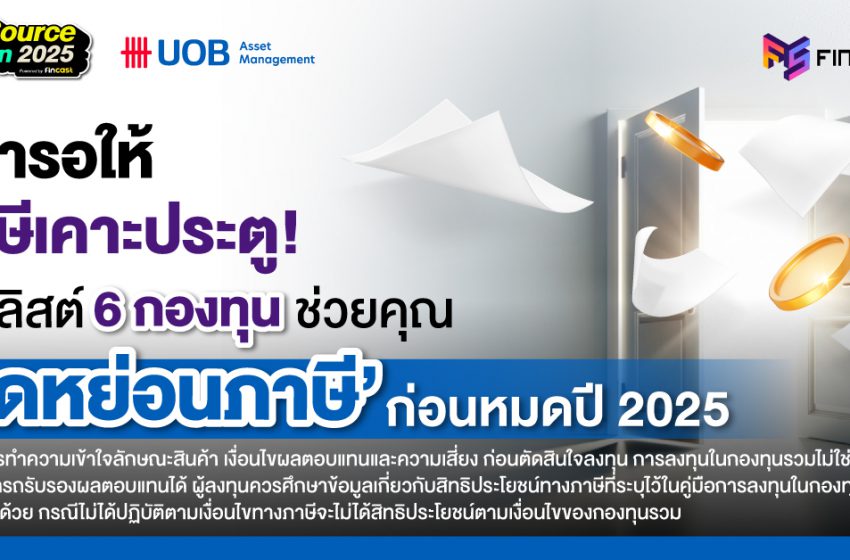  อย่ารอให้ภาษีเคาะประตู! เปิดลิสต์ 6 กองทุน ช่วยคุณ ‘ลดหย่อนภาษี’ ก่อนหมดปี 2025