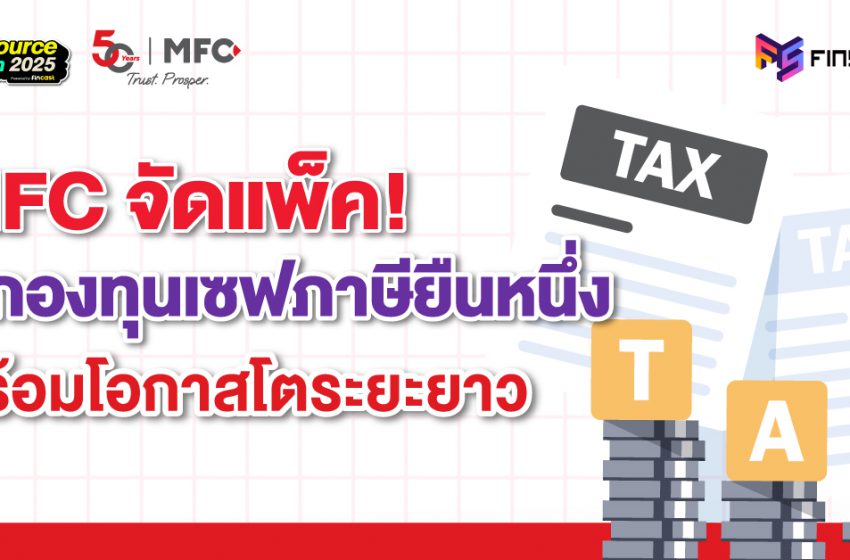  MFC จัดแพ็ค! 2 กองทุนเซฟภาษี ยืนหนึ่ง พร้อมโอกาสโตระยะยาว