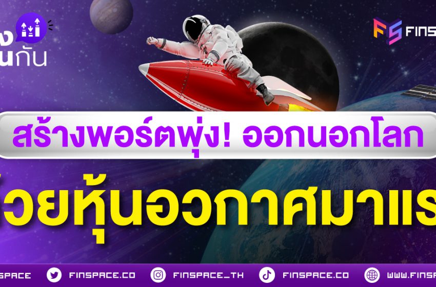  สร้างพอร์ตพุ่ง! ออกนอกโลก ด้วยหุ้นอวกาศมาแรง