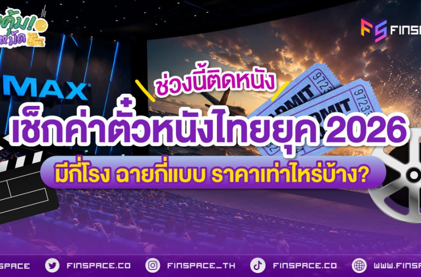  ช่วงนี้ติดหนัง! มาเช็กค่าตั๋วหนังไทยยุค 2026 กันดีกว่า ปัจจุบันมีกี่โรง ฉายกี่แบบ ราคาเท่าไหร่บ้าง