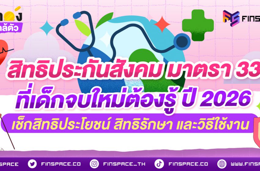  สิทธิประกันสังคม มาตรา 33 ที่จบใหม่ต้องรู้ ปี 2026 เช็กสิทธิประโยชน์ สิทธิรักษา และวิธีใช้งาน